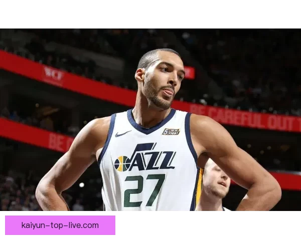 戈贝尔自曝33岁依然巅峰状态全靠健康饮食与戒酒